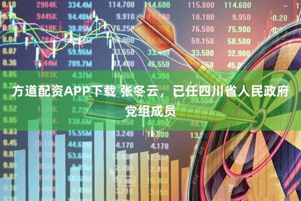 方道配资APP下载 张冬云，已任四川省人民政府党组成员
