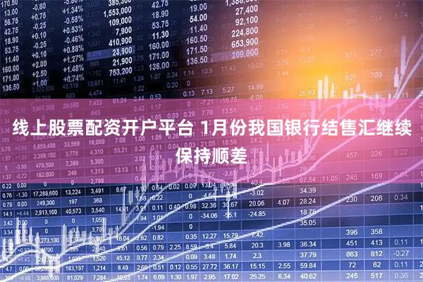 线上股票配资开户平台 1月份我国银行结售汇继续保持顺差